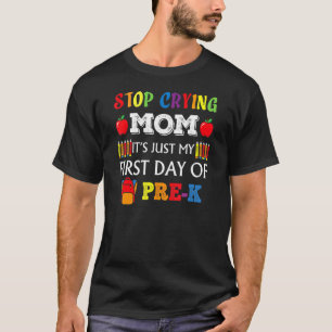 Stop Crying Mom It's Just My First Day Of Pre K Ba T-Shirt