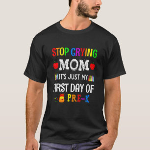 Stop Crying Mom It's Just My First Day Of Pre K Ba T-Shirt