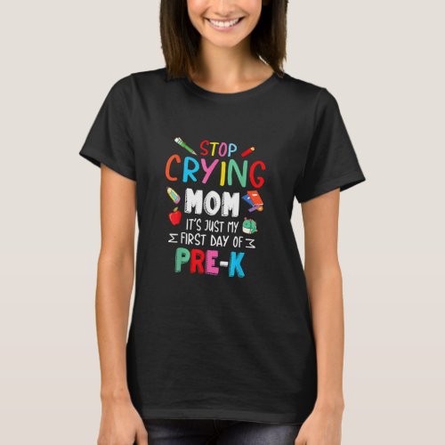Stop Crying Mom Its Just My First Day Of Pre k Ba T_Shirt