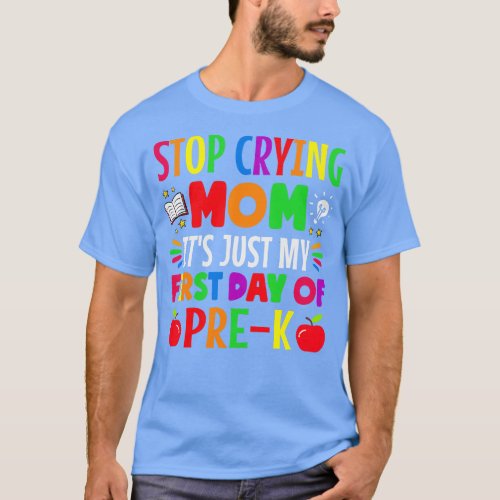 stop crying Mom its just my first day of pre k fir T_Shirt