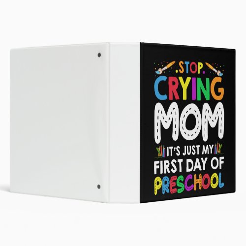 Stop Crying Mom Its Just My first Day of Preschool 3 Ring Binder