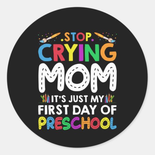 Stop Crying Mom Its Just My first Day of Preschool Classic Round Sticker