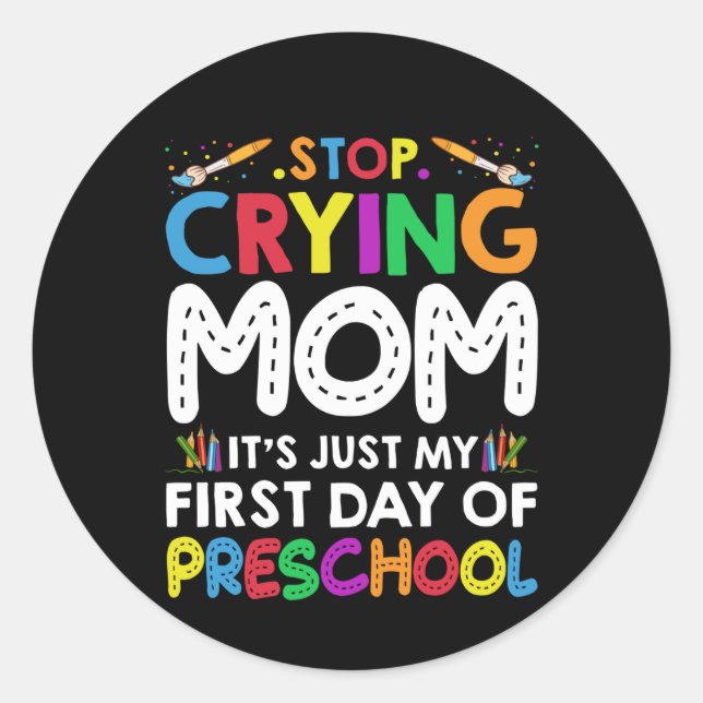 Stop Crying Mom Its Just My first Day of Preschool Classic Round Sticker (Front)