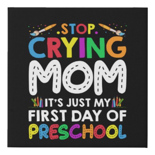 Stop Crying Mom Its Just My first Day of Preschool Faux Canvas Print