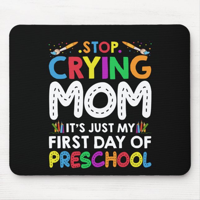 Stop Crying Mom Its Just My first Day of Preschool Mouse Pad (Front)