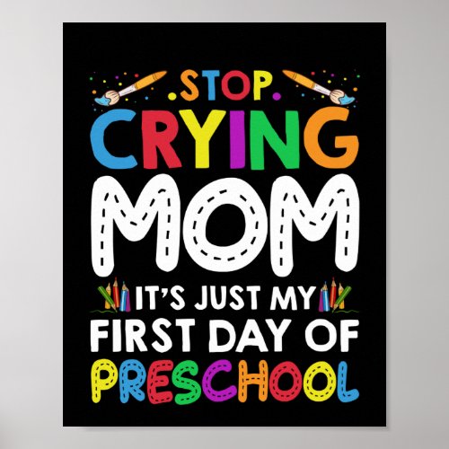 Stop Crying Mom Its Just My first Day of Preschool Poster