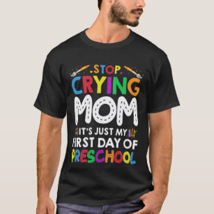 Stop Crying Mom Its Just My first Day of Preschool T-Shirt