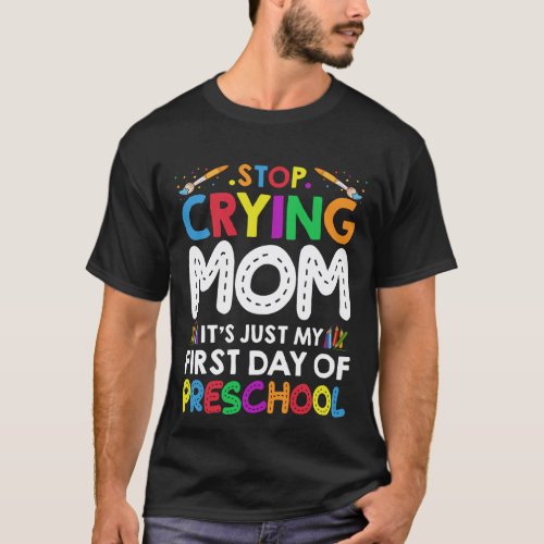Stop Crying Mom Its Just My first Day of Preschool T_Shirt