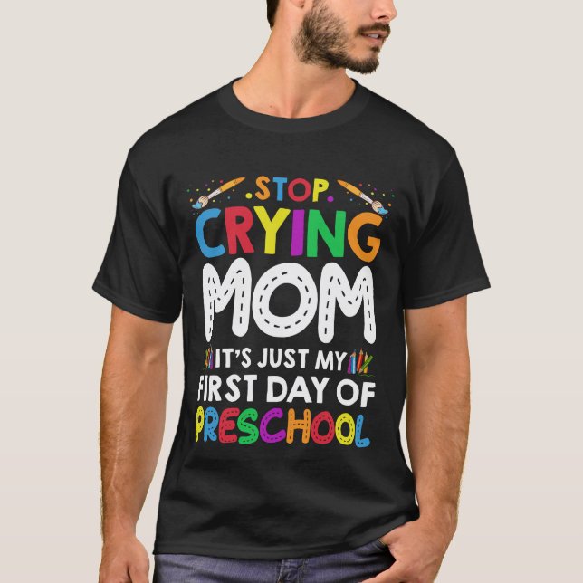 Stop Crying Mom Its Just My first Day of Preschool T-Shirt (Front)