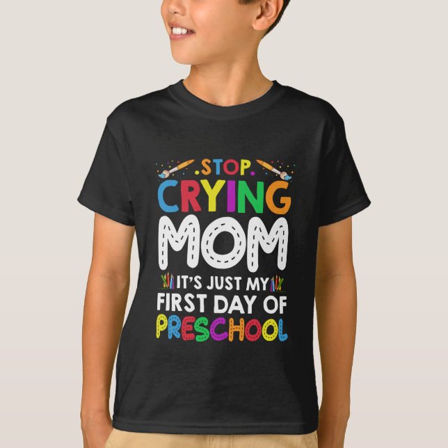 Stop Crying Mom Its Just My first Day of Preschool T-Shirt (Front)