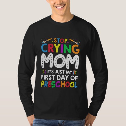 Stop Crying Mom Its Just My first Day of Preschool T_Shirt