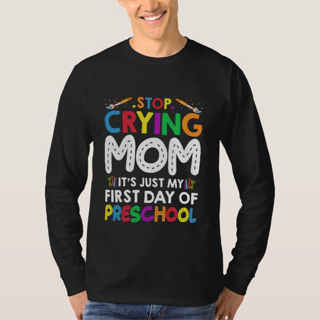 Stop Crying Mom Its Just My first Day of Preschool T-Shirt (Front)