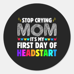 Stop Crying Mom It's My 1st Day Of Headstart Back Classic Round Sticker
