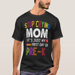 Stop Crying Mom It's My First Day Of Pre K Presc T-Shirt