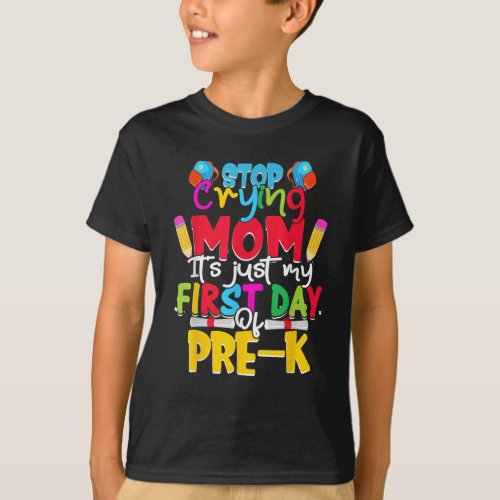 Stop Crying Mom Its My First Day Of Pre_K T_Shirt