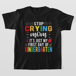 Stop Crying Mom My First Day Of Kindergarten T-Shirt