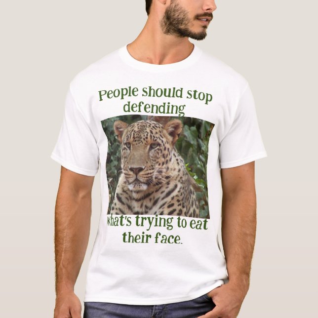 Stop defending the leopard who is eating your face T-Shirt (Front)