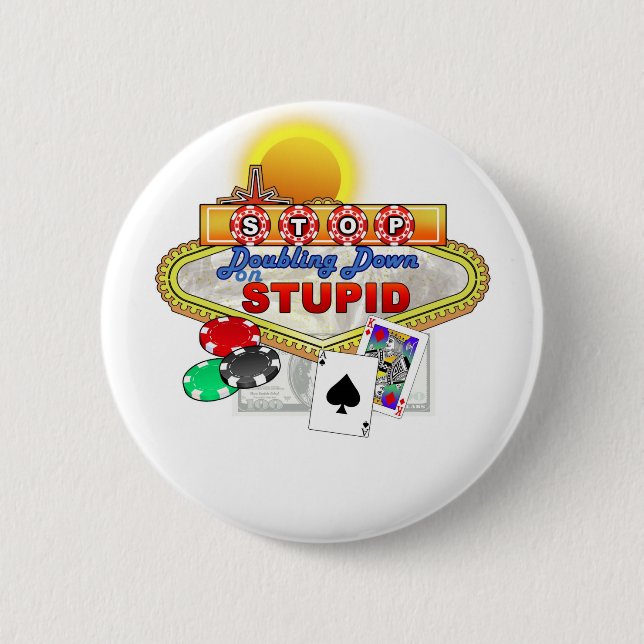 Stop Doubling Down on Stupid Button(While) Button (Front)