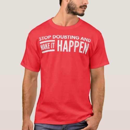 Stop Doubting And Make It Happen Motivational Word T_Shirt