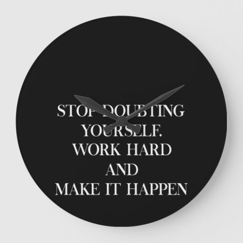 stop doubting yourself work hard and make it happe large clock