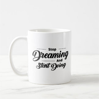 Stop dreaming start doing coffee mug