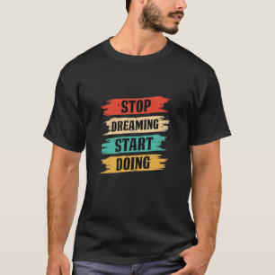 Stop Dreaming, Start Doing T-Shirt