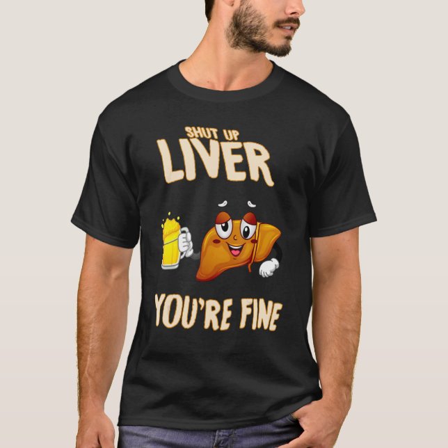 Stop Drinking, Shut Up Liver Funny Sarcasm Pun T-Shirt (Front)