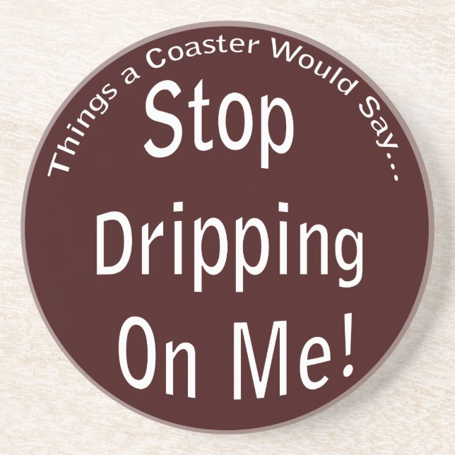 Stop Dripping on Me Dark Coaster (Front)