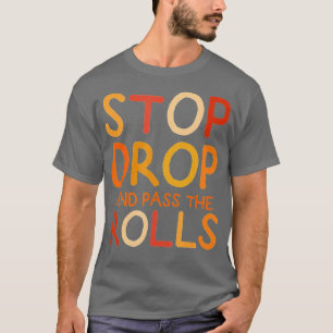 Stop Drop And Pass The Rolls Funny Food On Thanksg T-Shirt