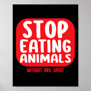 Stop Eating Animals Without Bbq Sauce Poster