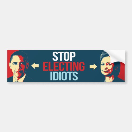 Stop Electing Idiots _ Anti_Obama Anti_Hillary _ _ Bumper Sticker