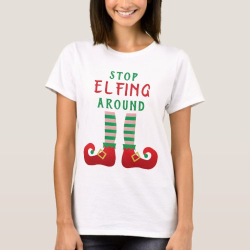 Stop Elfing Around Funny Christmas Saying T_Shirt