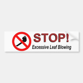 Stop Excessive Leaf Blowing Bumper Sticker by Blakemoreln at Zazzle