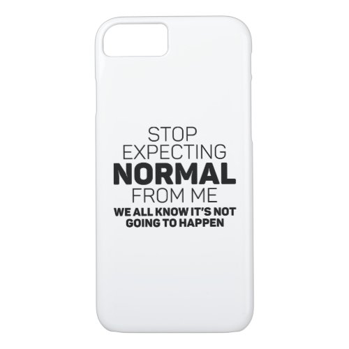 Stop Expecting Normal From Me iPhone 87 Case