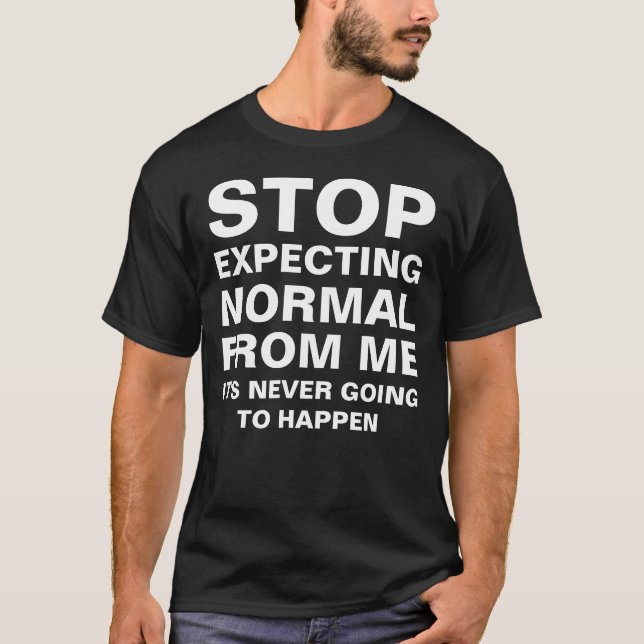 Stop Expecting Normal From Me Funny Saying T-Shirt (Front)