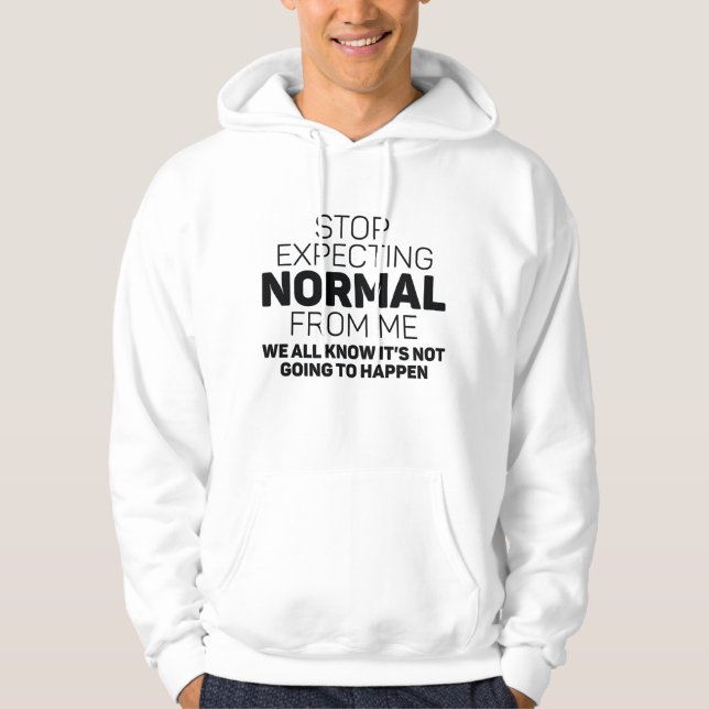 Stop Expecting Normal From Me Hoodie (Front)