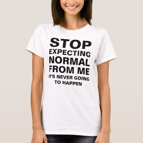 Stop Expecting Normal From Me Sarcastic Funny T_Shirt