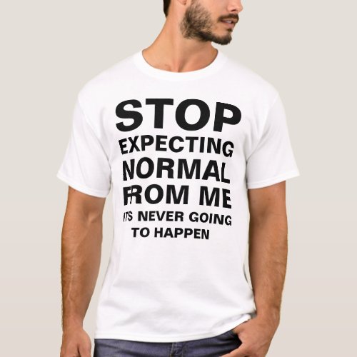 Stop Expecting Normal From Me Sarcastic T_Shirt