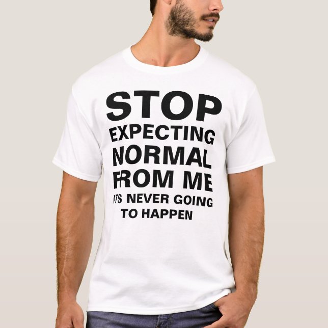 Stop Expecting Normal From Me Sarcastic T-Shirt (Front)