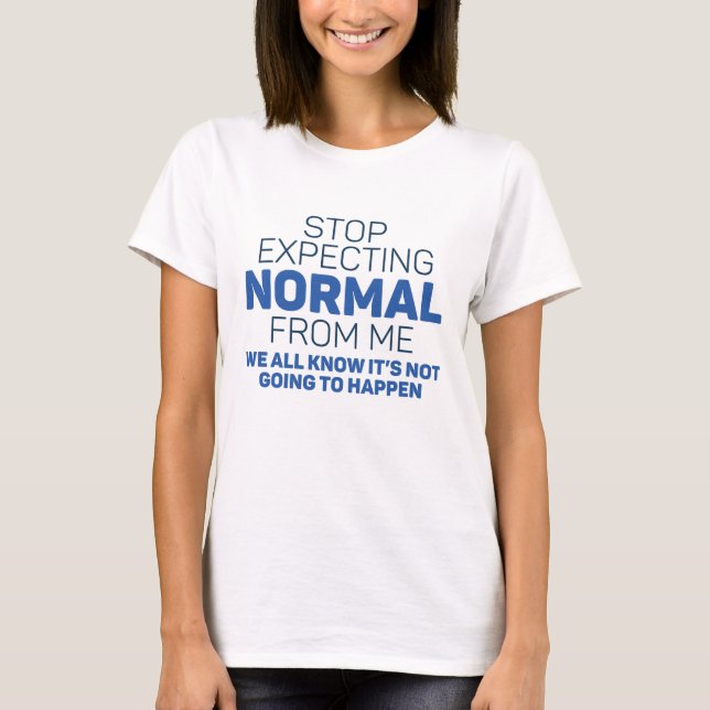 Stop Expecting Normal From Me T-Shirt (Front)