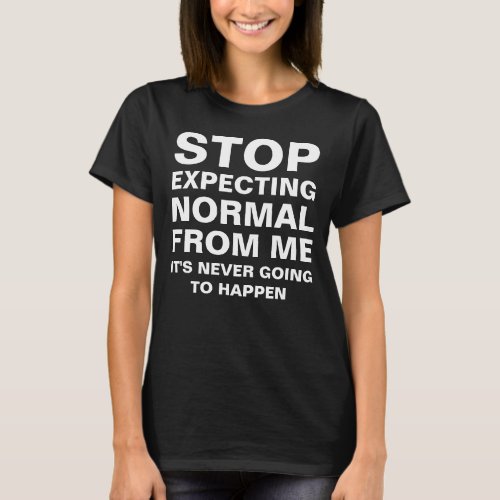 Stop Expecting Normal From Me  T_Shirt