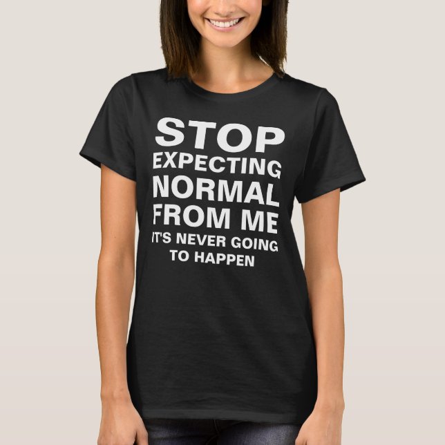 Stop Expecting Normal From Me  T-Shirt (Front)