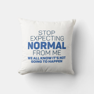 Stop Expecting Normal From Me Throw Pillow
