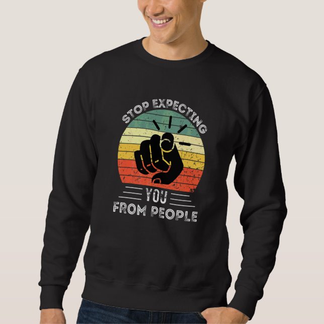 Stop Expecting You From People   Sweatshirt (Front)