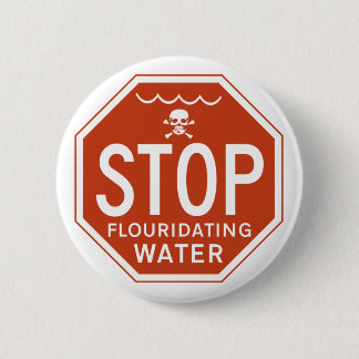 STOP FLUORIDATING WATER -fluoride/activism/protest Pinback Button