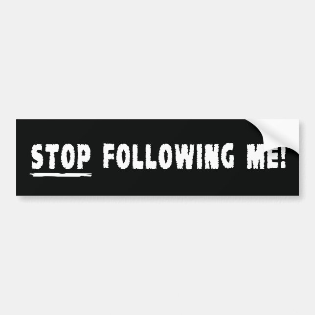 Stop Following Me! Bumper Sticker (Front)