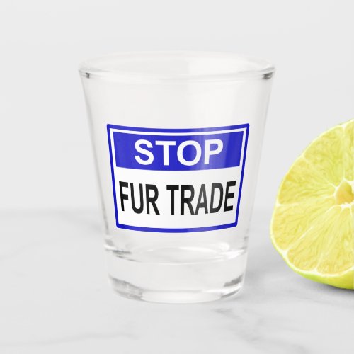 Stop Fur Trade Blue sign Shot Glass