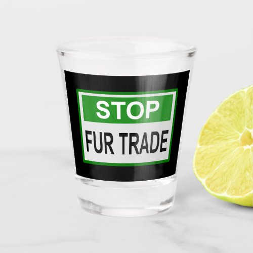 Stop Fur Trade Sign green Shot Glass