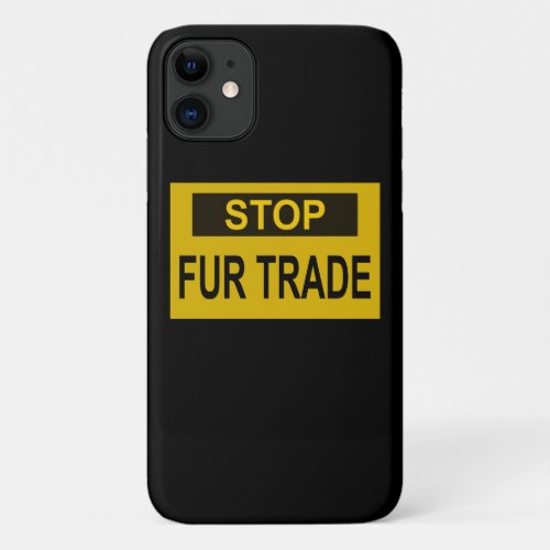 Stop Fur Trade Sign yellow iPhone 11 Case