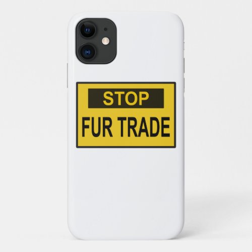 Stop Fur Trade Sign yellow iPhone 11 Case
